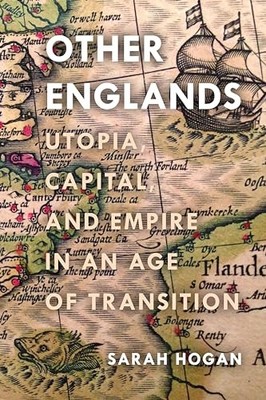 Other Englands : Utopia, Capital, and Empire in an Age of Transition by Sarah...