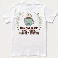 Cute Coffee T-Shirt This Mug Is My Emotional Support System