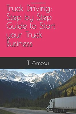 TRUCK DRIVING: STEP BY STEP GUIDE TO START YOUR TRUCK By T Amosu **BRAND NEW**