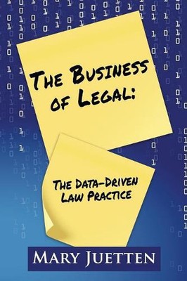 The Business of Legal: The Data-Driven Law Practice by Mary Juetten (English) Pa