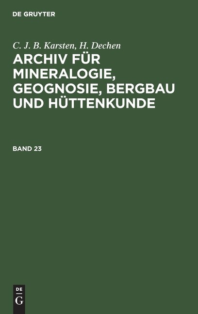 C. J. B. Karsten; H. Dechen: Archiv Für Mineralogie, Geognosie, Bergbau und Hüttenkunde. Band 23 by C. J. B. Karsten and H. Dechen (1850, Hardcover)