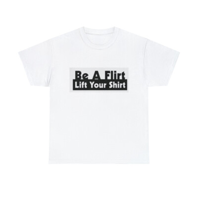 Be a Flirt Lift Your Shirt Funny Adult Graphic tshirt Unisex Heavy Cotton Tee