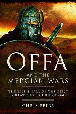 Offa and the Mercian Wars: The Rise and Fall of the First Great