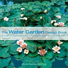 The Water Garden Design Book : The Complete Guide to Creating a N