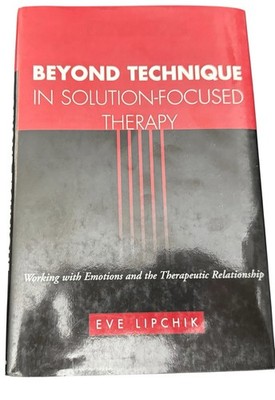 Beyond Technique in Solution-Focused Therapy by Eve Lipchik 2002 Guilford Press