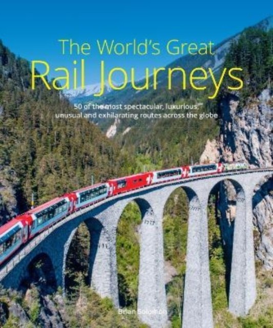 The World's Great Rail Journeys: 50 of the Most by Brian Solomon (HB 2022) - Image 5