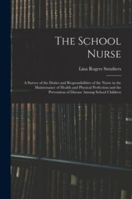 The School Nurse: A Survey of the Duties and Responsibilities of the Nurse in...