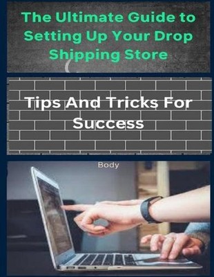 The Ultimate Guide to Setting Up Your Drop Shipping Store: Tips and Tricks for S