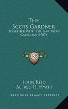 THE SCOTS GARDNER: TOGETHER WITH THE GARDNER'S CALENDAR By John Reid & Alfred H.