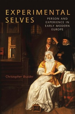 Experimental Selves: Person and Experience in Early Modern Europe by Christopher