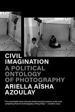 Civil Imagination: A Political Ontology of Photography by Ariella A?sha Azoulay