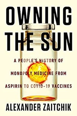 Owning the Sun : A People's History of Monopoly Medicine from Asp