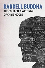 Barbell Buddha: The Collected Writings of Chris Moore by Chris Moore, Very Good