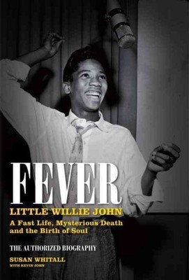 Fever : Little Willie John, A Fast Life, Mysterious Death and the Birth of So...