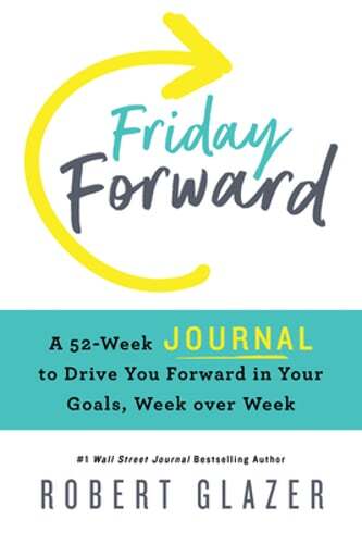 Friday Forward Journal: A 52-Week Journal to Drive You Forward in Your Goals,