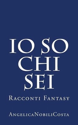 IO So Chi SEI: Racconti Fantasy by Angelica Nobili Costa (Italian) Paperback Boo