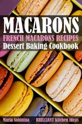 French Macarons Recipes: Dessert Baking Cookbook by Maria Sobinina (English) Pap