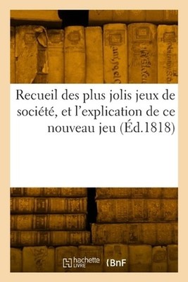 Recueil Des Plus Jolis Jeux de Socit, Dans Lequel on Trouve Les Gravures: D'Un G