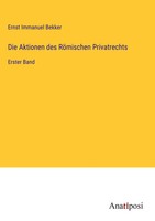 Ernst Immanuel Bekker | Die Aktionen Des RöMischen Privatrechts | Buch | Deutsch