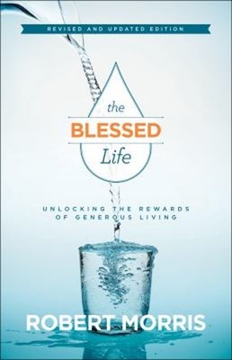 The Blessed Life : Unlocking the Rewards of Generous Living Rober