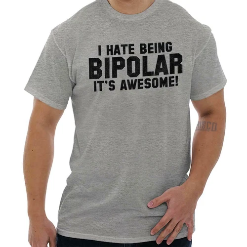 I Hate Being Bipolar Its Awesome Sarcastic Womens or Mens Crewneck T Shirt Tee