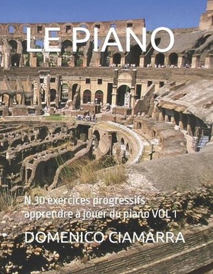 Le Piano: N.30 exercices progressifs apprendre ? jouer du piano VOL 1 by Domenic