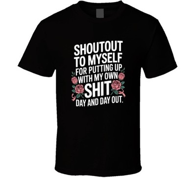 Shoutout To Myself For Putting Up With T Shirt