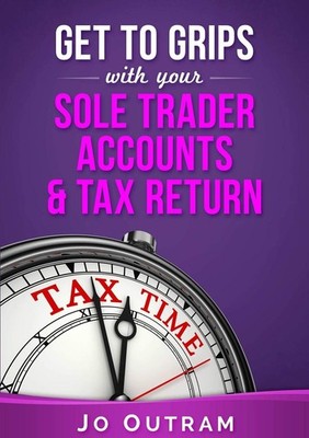 Get to Grips with Your Sole Trader Accounts and Tax Return,Jo Ou