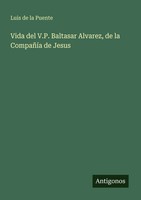 Luis De La Puente | Vida Del V.P. Baltasar Alvarez, De La CompañíA De Jesus