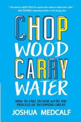 Chop Wood Carry Water: How to Fall in Love with the Process of Be - VERY GOOD