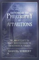 Samuel Hibbert | Sketches Of The Philosophy Of Apparitions Or, An Attempt To...