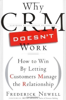 Why CRM Doesn't Work: How to Win By Letting Customers Manage the Relationship b