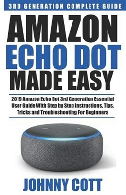 Amazon Echo Dot Made Easy: 2019 Amazon Echo Dot 3rd Generation