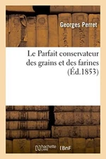 Le Parfait conservateur des grains et des farines                              