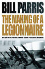 The Making of a Legionnaire: My Life in the French Foreign Legion Parachute Regiment by Bill Parris (Paperback, 2005)