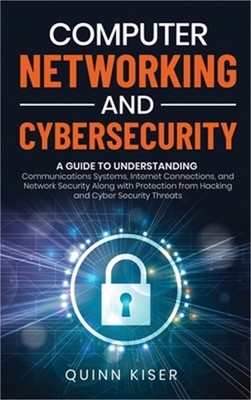 Computer Networking and Cybersecurity: A Guide to Understanding Communications S
