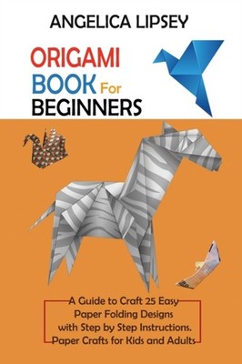 Lipsey - Origami Book for Beginners  A Guide to Craft 25 Easy Paper Fo - X555z