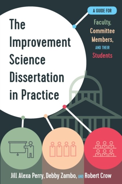 The Improvement Science Dissertation in Practice:  by Jill Alexa Perry HARDBACK
