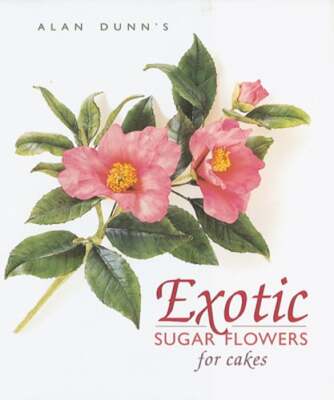 Exotic Sugar Flowers for Cakes by Alan Dunn: Used