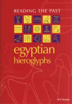 Egyptian Hieroglyphs (Reading the Past - Cuneiform to the Alphabet), W. V. Davie