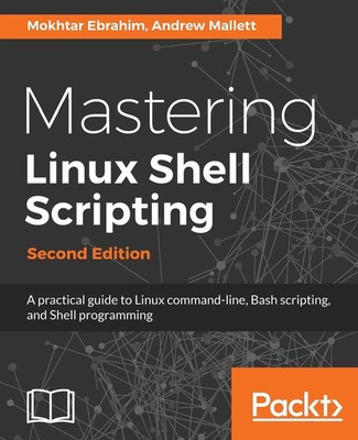 Mokhtar Ebrahim (u. a.) | Mastering Linux Shell Scripting - Second Edition
