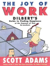The Joy of Work : Dilbert's Guide to Finding Happiness at the Exp