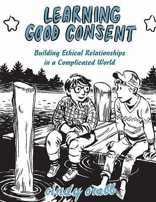 Learning Good Consent: Building Ethical Relationships in a Complicated World (Go