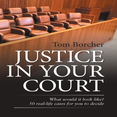 Justice in Your Court What Would It Look Like? 50 Real-Life Cases