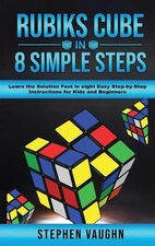 Rubiks Cube In 8 Simple Steps - Learn The Solution Fast In Eight Easy Step-By-St
