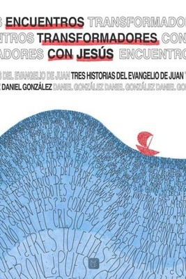 Encuentros transformadores con Jesús: Tres historias del Evangelio de Juan (Span