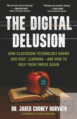 The Digital Delusion: How Classroom Technology Harms Our Kids  Learning -- And