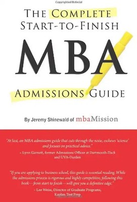 The Complete Start-to-Finish MBA Admissions Guide, 2nd Ed. - Shinewald, Jeremy