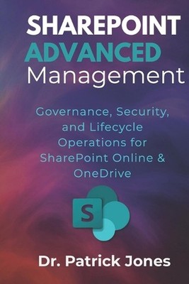 SharePoint Advanced Management: Governance, Security, and Lifecycle Operations f