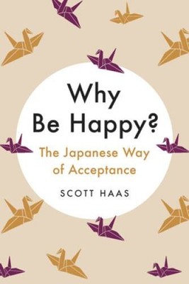Why Be Happy?: The Japanese Way of Acceptance - Hardcover - VERY GOOD